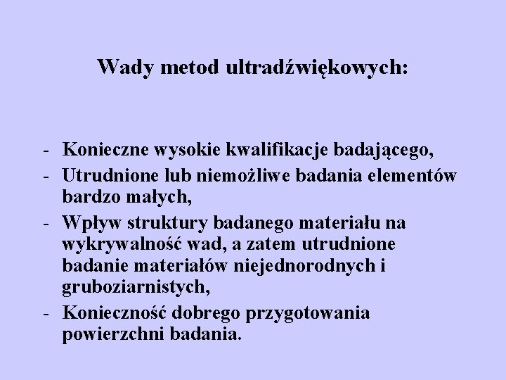 Wady metod ultradźwiękowych: - Konieczne wysokie kwalifikacje badającego, - Utrudnione lub niemożliwe badania elementów