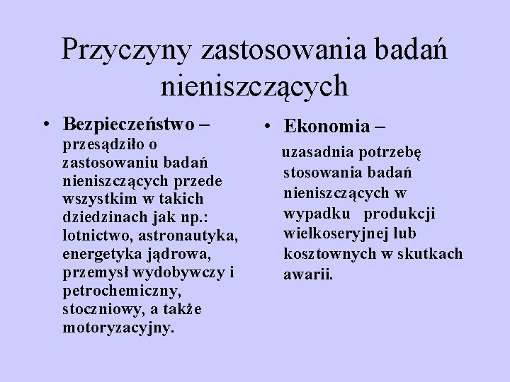 Przyczyny zastosowania badań nieniszczących • Bezpieczeństwo – przesądziło o zastosowaniu badań nieniszczących przede wszystkim