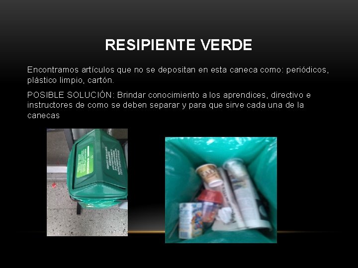 RESIPIENTE VERDE Encontramos artículos que no se depositan en esta caneca como: periódicos, plástico