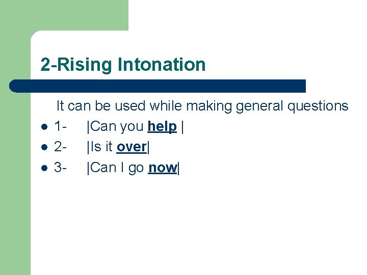 2 -Rising Intonation It can be used while making general questions l 1 -