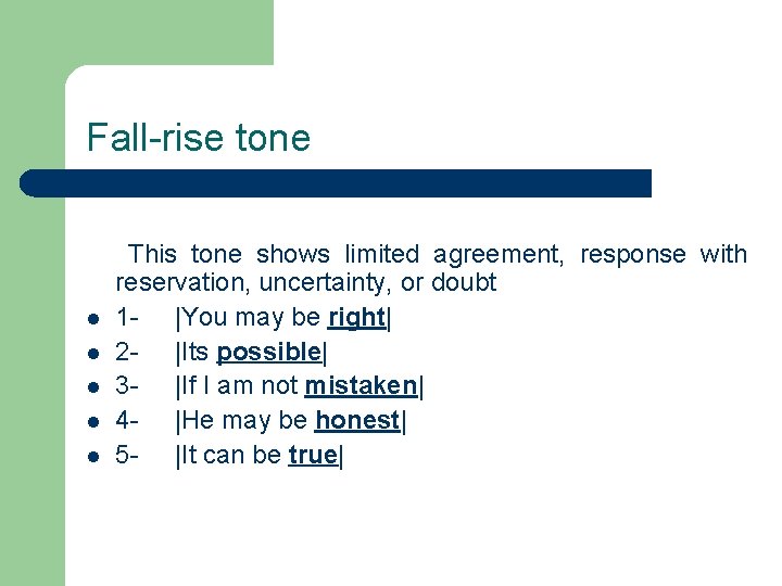 Fall-rise tone This tone shows limited agreement, response with reservation, uncertainty, or doubt l