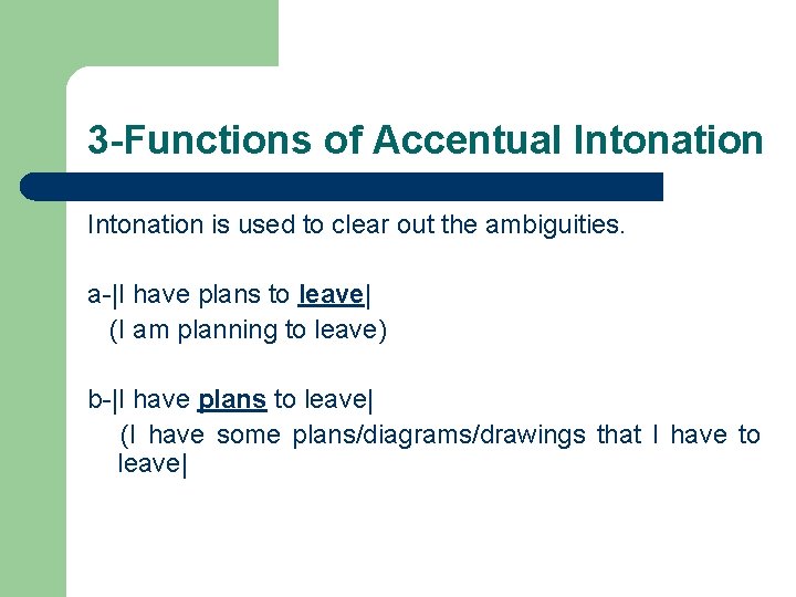 3 -Functions of Accentual Intonation is used to clear out the ambiguities. a-|I have