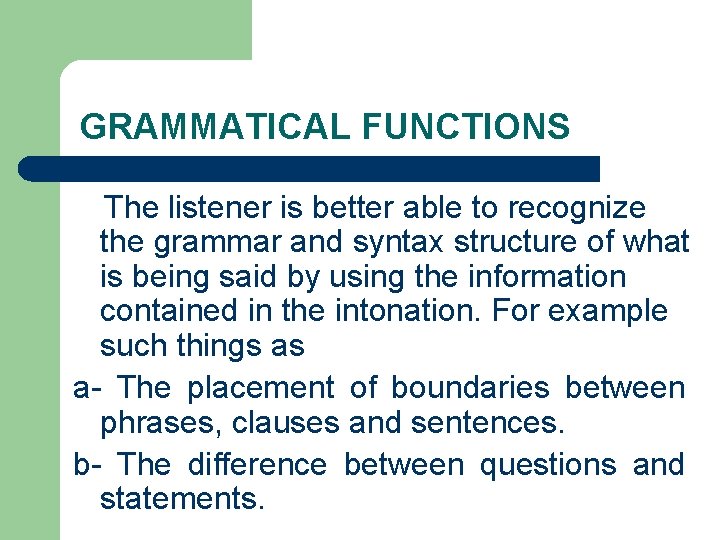 GRAMMATICAL FUNCTIONS The listener is better able to recognize the grammar and syntax structure GRAMMATICAL FUNCTIONS The listener is better able to recognize the grammar and syntax structure