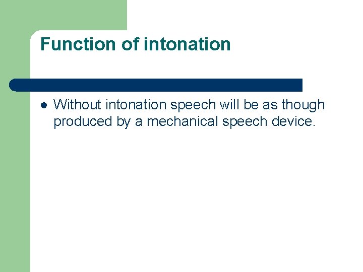 Function of intonation l Without intonation speech will be as though produced by a