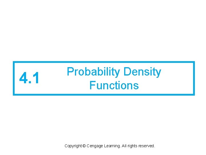 4. 1 Probability Density Functions Copyright © Cengage Learning. All rights reserved. 