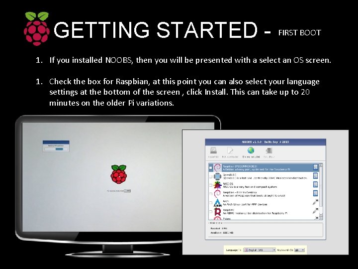 GETTING STARTED - FIRST BOOT 1. If you installed NOOBS, then you will be