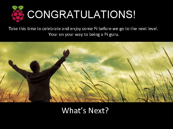 CONGRATULATIONS! Take this time to celebrate and enjoy some Pi before we go to