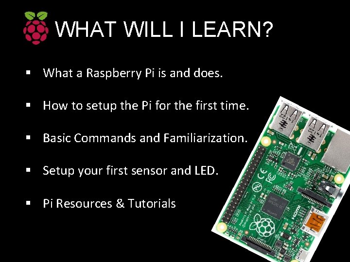 WHAT WILL I LEARN? § What a Raspberry Pi is and does. § How