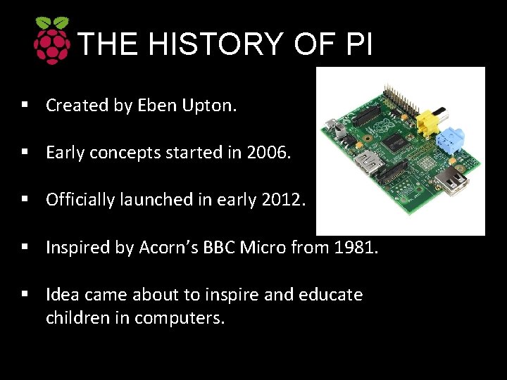 THE HISTORY OF PI § Created by Eben Upton. § Early concepts started in