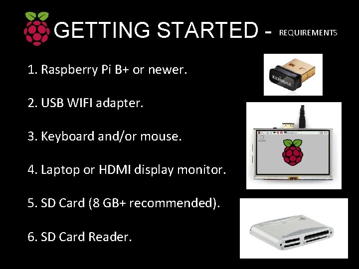 GETTING STARTED - REQUIREMENTS 1. Raspberry Pi B+ or newer. 2. USB WIFI adapter.