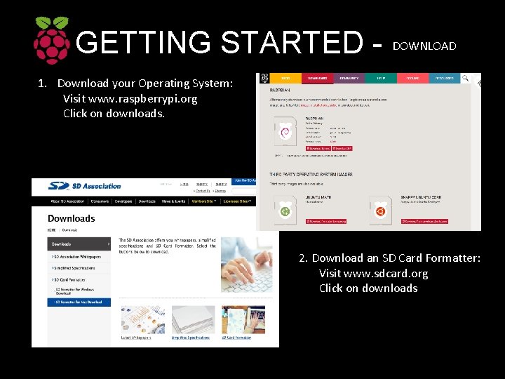 GETTING STARTED - DOWNLOAD 1. Download your Operating System: Visit www. raspberrypi. org Click