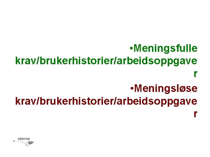  • Meningsfulle krav/brukerhistorier/arbeidsoppgave r • Meningsløse krav/brukerhistorier/arbeidsoppgave r 