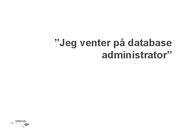 ”Jeg venter på database administrator” 