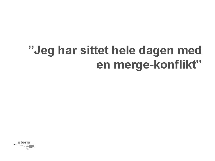 ”Jeg har sittet hele dagen med en merge-konflikt” 