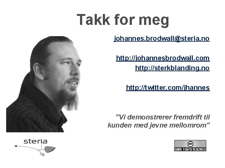 Takk for meg johannes. brodwall@steria. no http: //johannesbrodwall. com http: //sterkblanding. no http: //twitter.