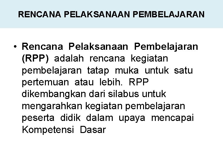 RENCANA PELAKSANAAN PEMBELAJARAN • Rencana Pelaksanaan Pembelajaran (RPP) adalah rencana kegiatan pembelajaran tatap muka