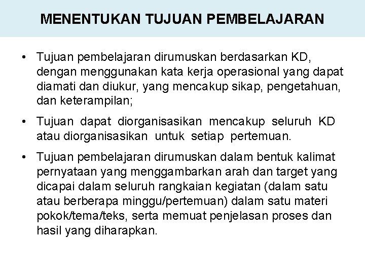 MENENTUKAN TUJUAN PEMBELAJARAN • Tujuan pembelajaran dirumuskan berdasarkan KD, dengan menggunakan kata kerja operasional