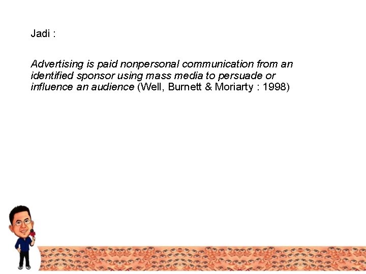 Jadi : Advertising is paid nonpersonal communication from an identified sponsor using mass media