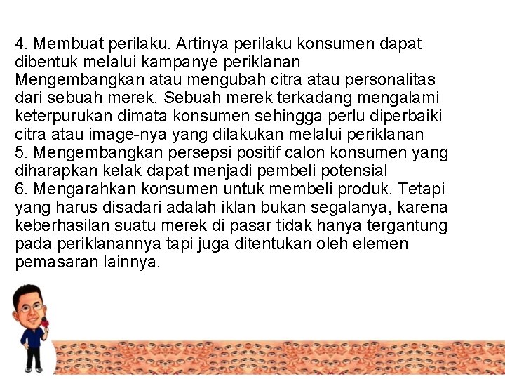 4. Membuat perilaku. Artinya perilaku konsumen dapat dibentuk melalui kampanye periklanan Mengembangkan atau mengubah