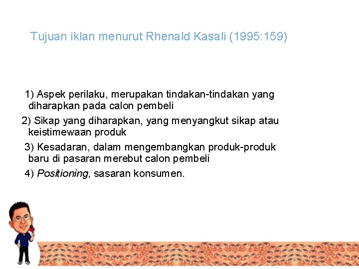 Tujuan iklan menurut Rhenald Kasali (1995: 159) 1) Aspek perilaku, merupakan tindakan-tindakan yang diharapkan
