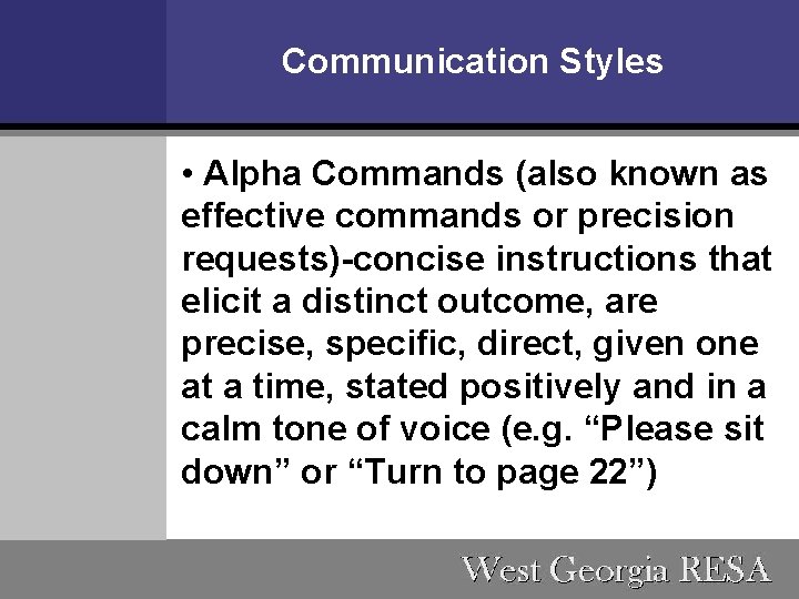 Communication Styles • Alpha Commands (also known as effective commands or precision requests)-concise instructions