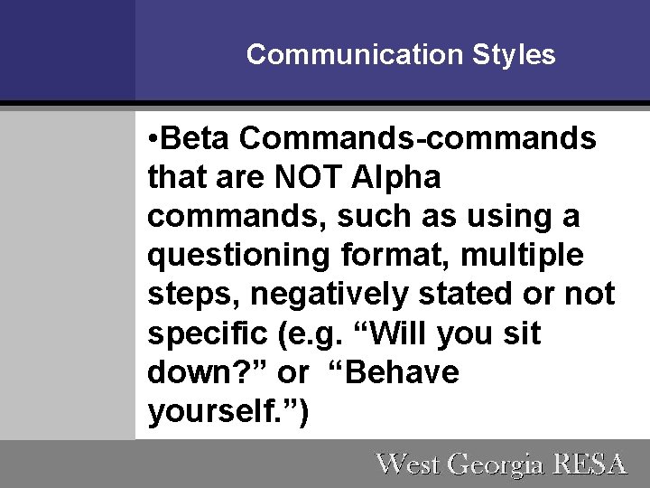 Communication Styles • Beta Commands-commands that are NOT Alpha commands, such as using a