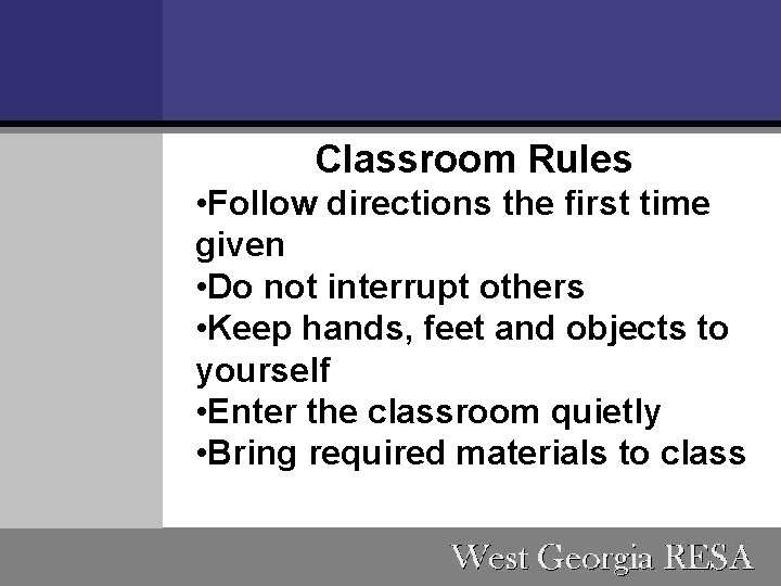 Classroom Rules • Follow directions the first time given • Do not interrupt others