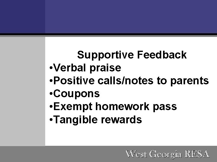 Supportive Feedback • Verbal praise • Positive calls/notes to parents • Coupons • Exempt
