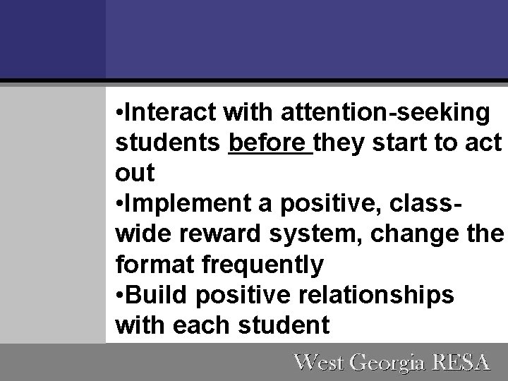  • Interact with attention-seeking students before they start to act out • Implement