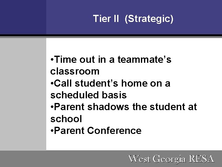 Tier II (Strategic) • Time out in a teammate’s classroom • Call student’s home