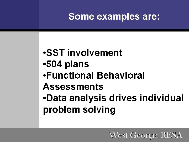 Some examples are: • SST involvement • 504 plans • Functional Behavioral Assessments •
