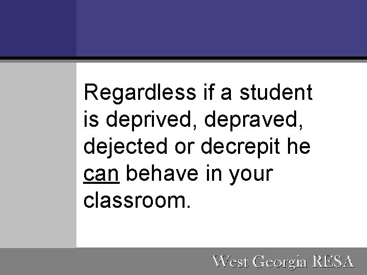 Regardless if a student is deprived, depraved, dejected or decrepit he can behave in