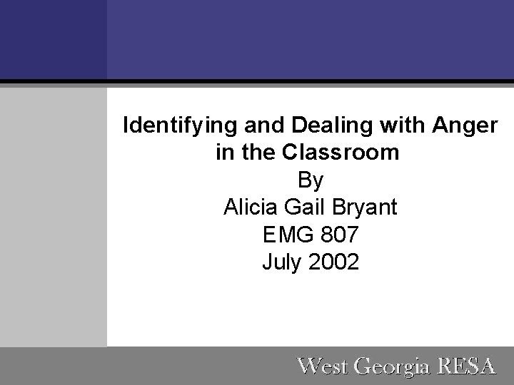 Identifying and Dealing with Anger in the Classroom By Alicia Gail Bryant EMG 807