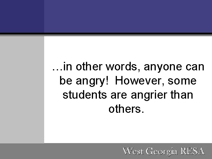 …in other words, anyone can be angry! However, some students are angrier than others.