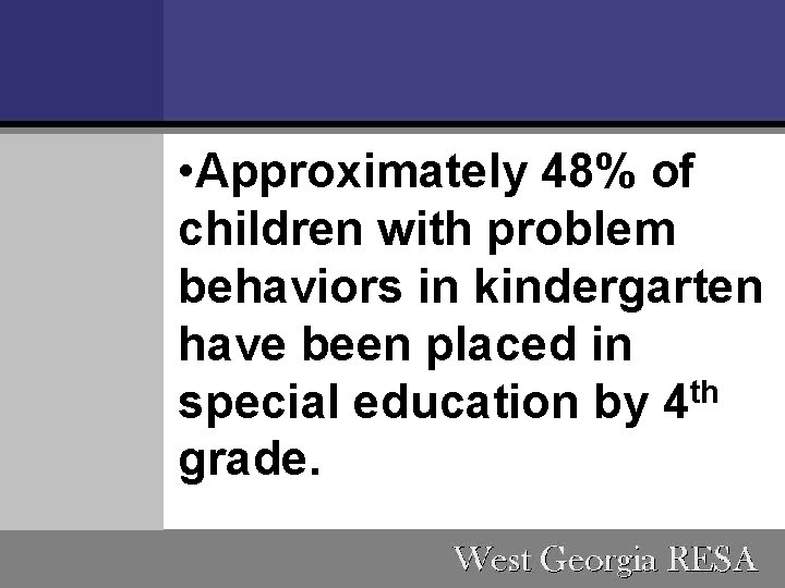  • Approximately 48% of children with problem behaviors in kindergarten have been placed