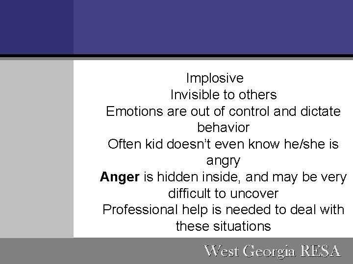Implosive Invisible to others Emotions are out of control and dictate behavior Often kid