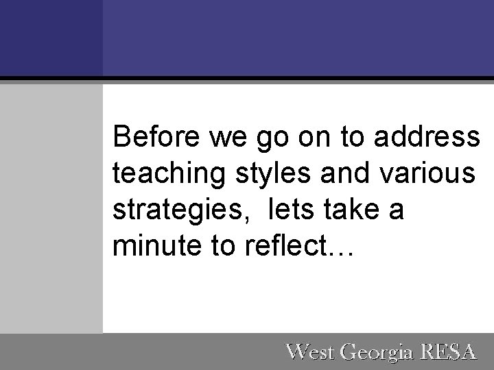 Before we go on to address teaching styles and various strategies, lets take a