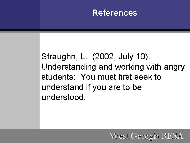 References Straughn, L. (2002, July 10). Understanding and working with angry students: You must