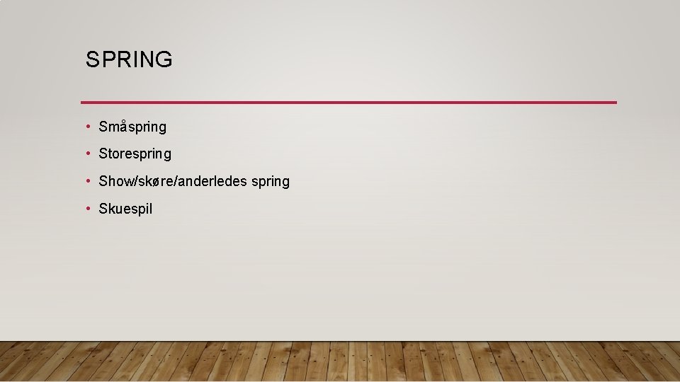 SPRING • Småspring • Storespring • Show/skøre/anderledes spring • Skuespil 