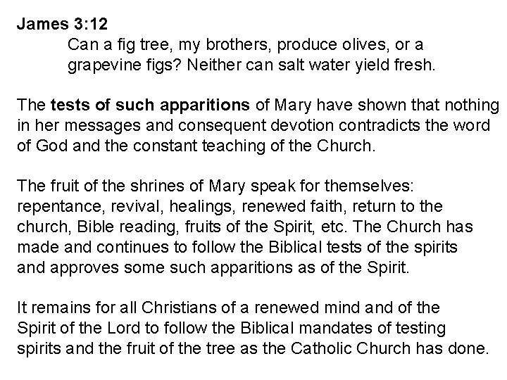 James 3: 12 Can a fig tree, my brothers, produce olives, or a grapevine