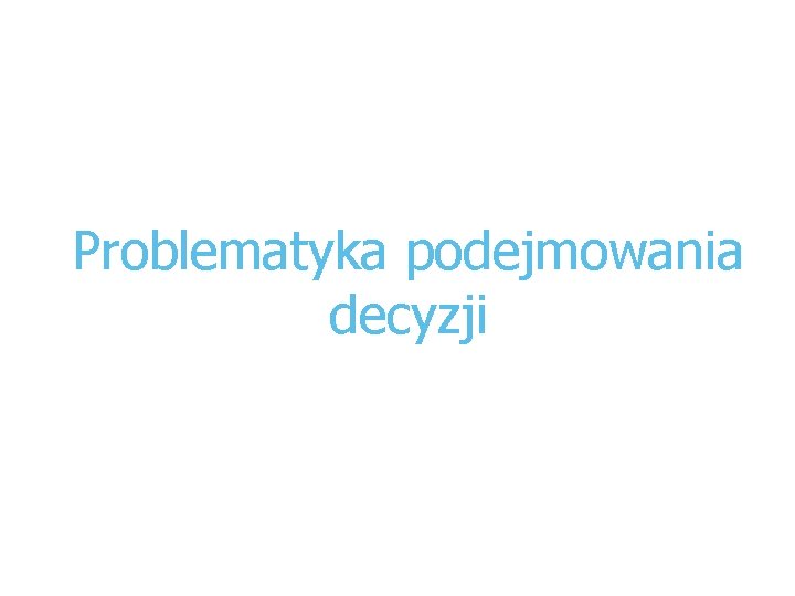 Problematyka podejmowania decyzji 2 