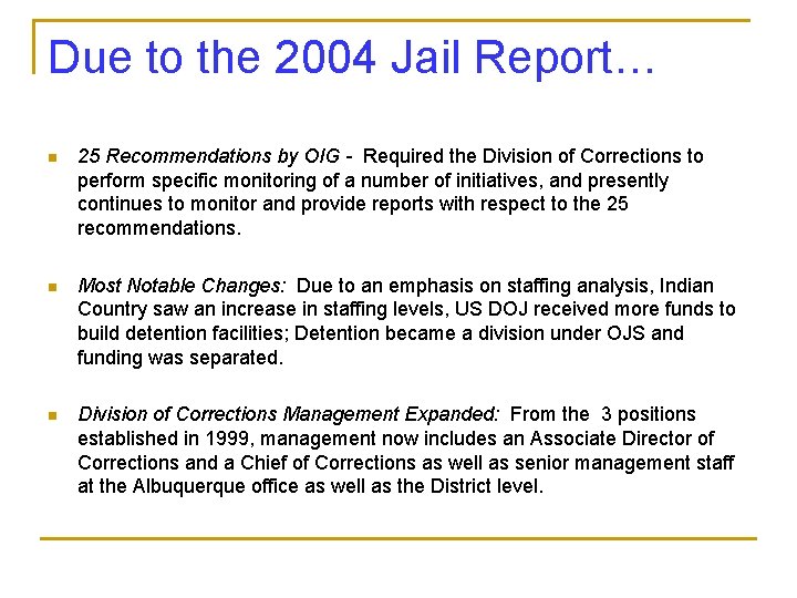 Due to the 2004 Jail Report… n 25 Recommendations by OIG - Required the