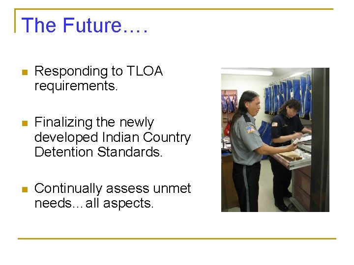 The Future…. n Responding to TLOA requirements. n Finalizing the newly developed Indian Country