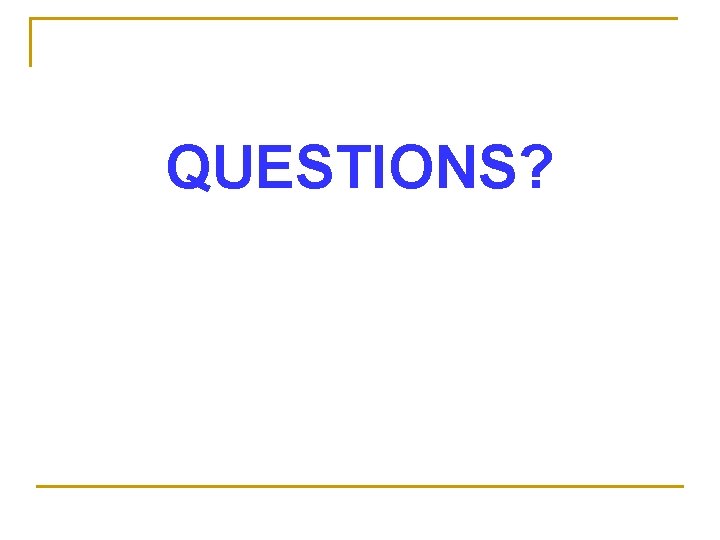 QUESTIONS? QUESTIONS?
