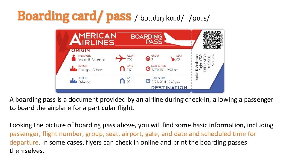 Boarding card/ pass /ˈbɔː. dɪŋ kɑːd/ /pɑːs/ A boarding pass is a document provided