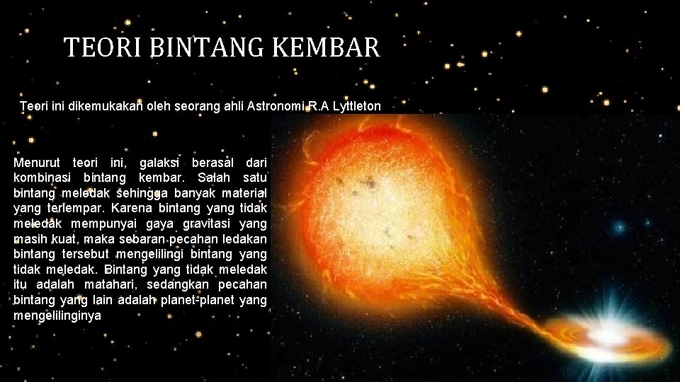 TEORI BINTANG KEMBAR Teori ini dikemukakan oleh seorang ahli Astronomi R. A Lyttleton Menurut TEORI BINTANG KEMBAR Teori ini dikemukakan oleh seorang ahli Astronomi R. A Lyttleton Menurut