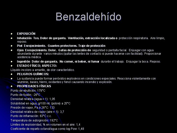 Benzaldehído EXPOSICIÓN l Inhalación Tos. Dolor de garganta. Ventilación, extracción localizada o protección respiratoria.