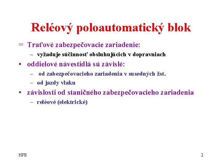 Reléový poloautomatický blok = Traťové zabezpečovacie zariadenie: – vyžaduje súčinnosť obsluhujúcich v dopravniach •