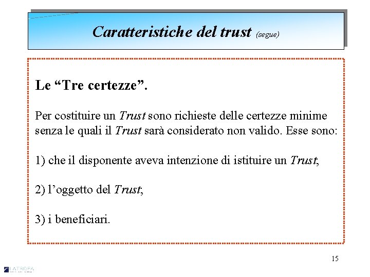 Caratteristiche del trust (segue) Le “Tre certezze”. Per costituire un Trust sono richieste delle