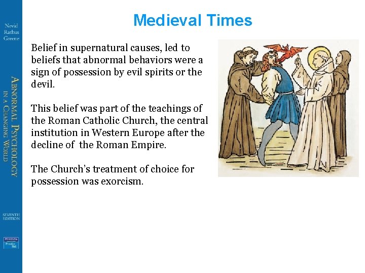 Medieval Times Belief in supernatural causes, led to beliefs that abnormal behaviors were a